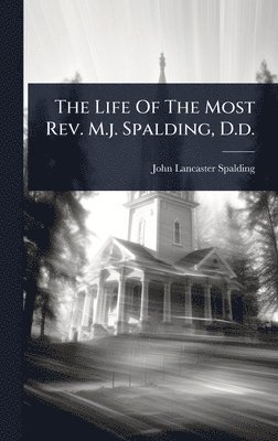 John Lancaster Spalding - Life Of The Most Rev. M.j. Spalding, D.d., Inbunden. Tillgänglighet: Lägg i varukorg