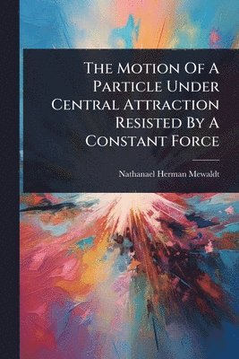 Motion Of A Particle Under Central Attraction Resisted By A Constant Force