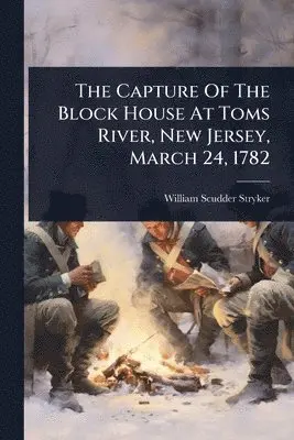 William Scudder Stryker - Capture Of The Block House At Toms River, New Jersey, March 24, 1782, Häftad. Tillgänglighet: Lägg i varukorg