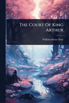 William Henry Frost - Court Of King Arthur, Häftad. Tillgänglighet: Lägg i varukorg