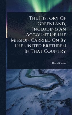David Cranz - History Of Greenland, Including An Account Of The Mission Carried On By The United Brethren In That Country, Inbunden