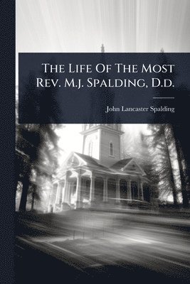 John Lancaster Spalding - Life Of The Most Rev. M.j. Spalding, D.d., Häftad. Tillgänglighet: Lägg i varukorg