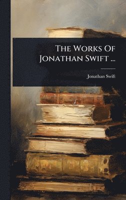 Jonathan Swift - Works Of Jonathan Swift ..., Inbunden