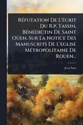Jean Saas - RÃ(c)futation De L'Ã(c)crit Du R.p. Tassin, BÃ(c)nÃ(c)dictin De Saint OÃ1/4en, Sur La Notice Des Manuscrits De L'eglise MÃ(c)tropolitaine De Rouen..., Häftad. Tillgänglighet: Lägg i varukorg