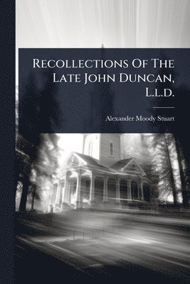 Alexander Moody Stuart - Recollections Of The Late John Duncan, L.l.d., Häftad. Tillgänglighet: Lägg i varukorg