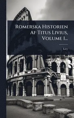 Romerska Historien Af Titus Livius, Volume 1...