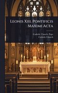 Leonis Xiii. Pontificis Maximi Acta