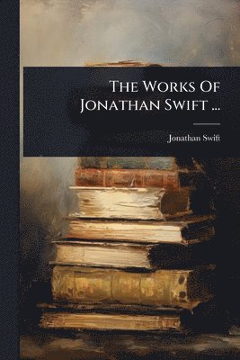 Jonathan Swift - Works Of Jonathan Swift ..., Häftad