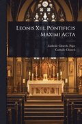 Leonis Xiii. Pontificis Maximi Acta