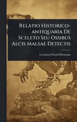 Leonhard David Hermann - Relatio Historico-antiquaria De Sceleto Seu Ossibus Alcis Malsae Detectis, Inbunden. Tillgänglighet: Lägg i varukorg