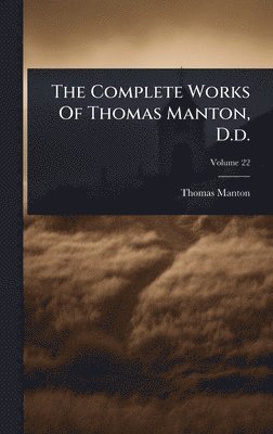 Thomas Manton - Complete Works Of Thomas Manton, D.d., Inbunden