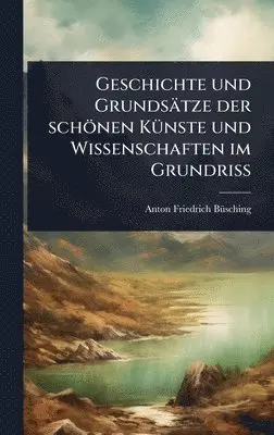 Anton-Friedrich Bã1/4sching - Geschichte und Grundsätze der schönen KÃ1/4nste und Wissenschaften im GrundriÃ, Inbunden. Tillgänglighet: Lägg i varukorg