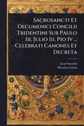 Sacrosancti Et Oecumenici Concilii Tridentini Sub Paulo Iii, Julio Iii, Pio Iv ... Celebrati Canones Et Decreta