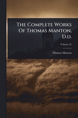 Thomas Manton - Complete Works Of Thomas Manton, D.d., Häftad