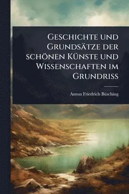 Anton-Friedrich Bã1/4sching - Geschichte und Grundsätze der schönen KÃ1/4nste und Wissenschaften im GrundriÃ, Häftad. Tillgänglighet: Lägg i varukorg
