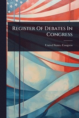 United States Congress - Register Of Debates In Congress, Häftad