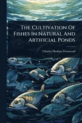 Cultivation Of Fishes In Natural And Artificial Ponds