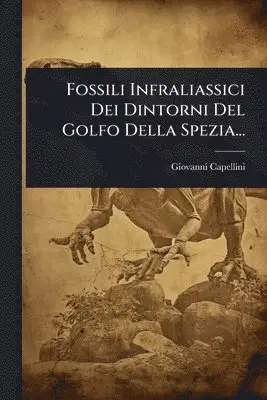 Fossili Infraliassici Dei Dintorni Del Golfo Della Spezia...