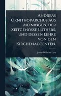 Andreas Ornithoparchus aus Meiningen, der Zeitgenosse Luthers, und dessen Lehre von den Kirchenaccenten.