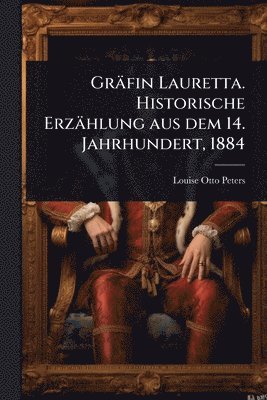 Louise Otto-Peters - Gräfin Lauretta. Historische Erzählung aus dem 14. Jahrhundert, 1884, Häftad
