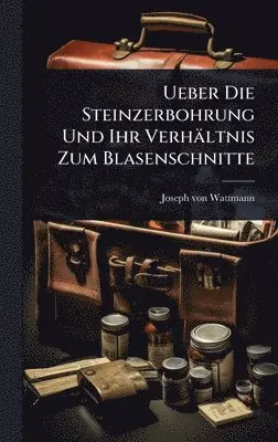 Joseph Von Wattmann - Ueber Die Steinzerbohrung Und Ihr Verhältnis Zum Blasenschnitte, Inbunden. Tillgänglighet: Lägg i varukorg