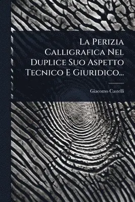 Perizia Calligrafica Nel Duplice Suo Aspetto Tecnico E Giuridico...