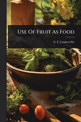 C F Langworthy - Use Of Fruit As Food, Häftad. Tillgänglighet: Lägg i varukorg