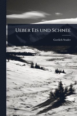 Ueber Eis und Schnee