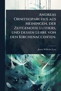 Andreas Ornithoparchus aus Meiningen, der Zeitgenosse Luthers, und dessen Lehre von den Kirchenaccenten.