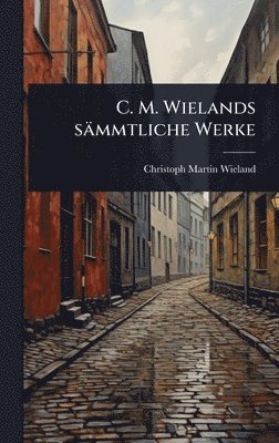 Christoph Martin Wieland - C. M. Wielands sämmtliche Werke, Inbunden