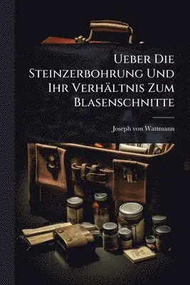 Ueber Die Steinzerbohrung Und Ihr Verhältnis Zum Blasenschnitte