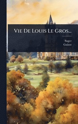 Guizot - Vie De Louis Le Gros..., Inbunden