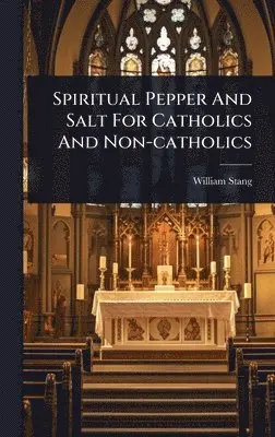 William Stang - Spiritual Pepper And Salt For Catholics And Non-catholics, Inbunden. Tillgänglighet: Lägg i varukorg