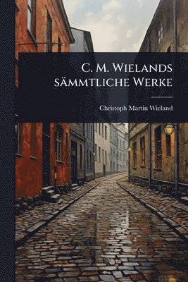Christoph Martin Wieland - C. M. Wielands sämmtliche Werke, Häftad