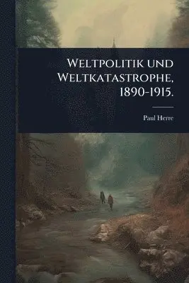 Paul Herre - Weltpolitik und Weltkatastrophe, 1890-1915., Häftad. Tillgänglighet: Lägg i varukorg