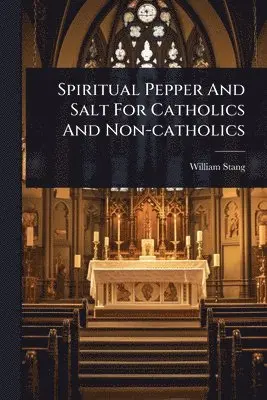 William Stang - Spiritual Pepper And Salt For Catholics And Non-catholics, Häftad. Tillgänglighet: Lägg i varukorg