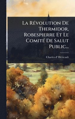 Charles D' Hã(c)Ricault - RÃ(c)volution De Thermidor, Robespierre Et Le ComitÃ(c) De Salut Public..., Inbunden