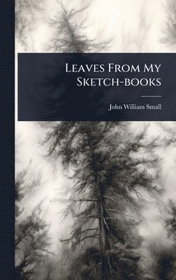 John William Small - Leaves From My Sketch-books, Inbunden. Tillgänglighet: Lägg i varukorg