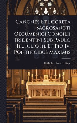 Canones Et Decreta Sacrosancti Oecumenici Concilii Tridentini Sub Paulo Iii., Iulio Iii. Et Pio Iv. Pontificibus Maximis, Inbunden