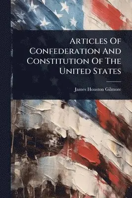 Articles Of Confederation And Constitution Of The United States