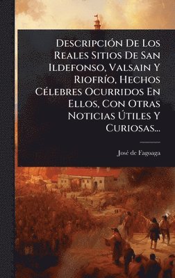 Josã(c) de Fagoaga - DescripciÃ3n De Los Reales Sitios De San Ildefonso, Valsain Y RiofrÃ-o, Hechos CÃ(c)lebres Ocurridos En Ellos, Con Otras Noticias Ãtiles Y Curiosas..., Inbunden