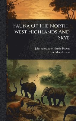 John Alexander Harvie-Brown - Fauna Of The North-west Highlands And Skye, Inbunden. Tillgänglighet: Lägg i varukorg