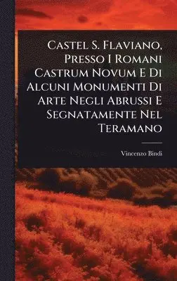 Vincenzo Bindi - Castel S. Flaviano, Presso I Romani Castrum Novum E Di Alcuni Monumenti Di Arte Negli Abrussi E Segnatamente Nel Teramano, Inbunden. Tillgänglighet: Lägg i varukorg
