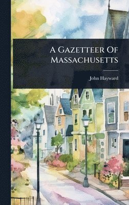 John Hayward - Gazetteer Of Massachusetts, Inbunden