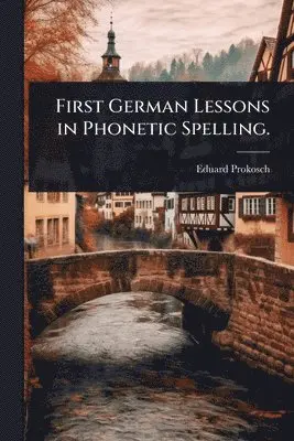Eduard Prokosch - First German Lessons in Phonetic Spelling., Häftad. Tillgänglighet: Lägg i varukorg
