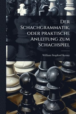 Schachgrammatik, oder praktische Anleitung zum Schachspiel