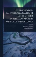 Helsingborgs-landskrona Nation I Lund Under Professor Martin Weibulls Inspektorat