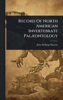 John Belknap Marcou - Record Of North American Invertebrate PalÃ]ontology, Inbunden