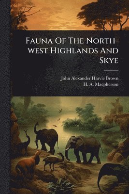 John Alexander Harvie-Brown - Fauna Of The North-west Highlands And Skye, Häftad. Tillgänglighet: Lägg i varukorg