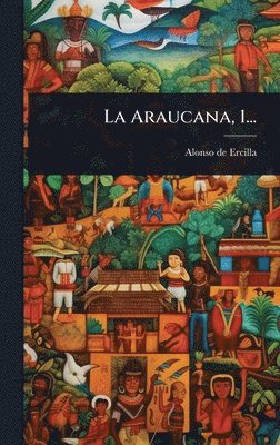 Alonso De Ercilla - Araucana, 1..., Inbunden